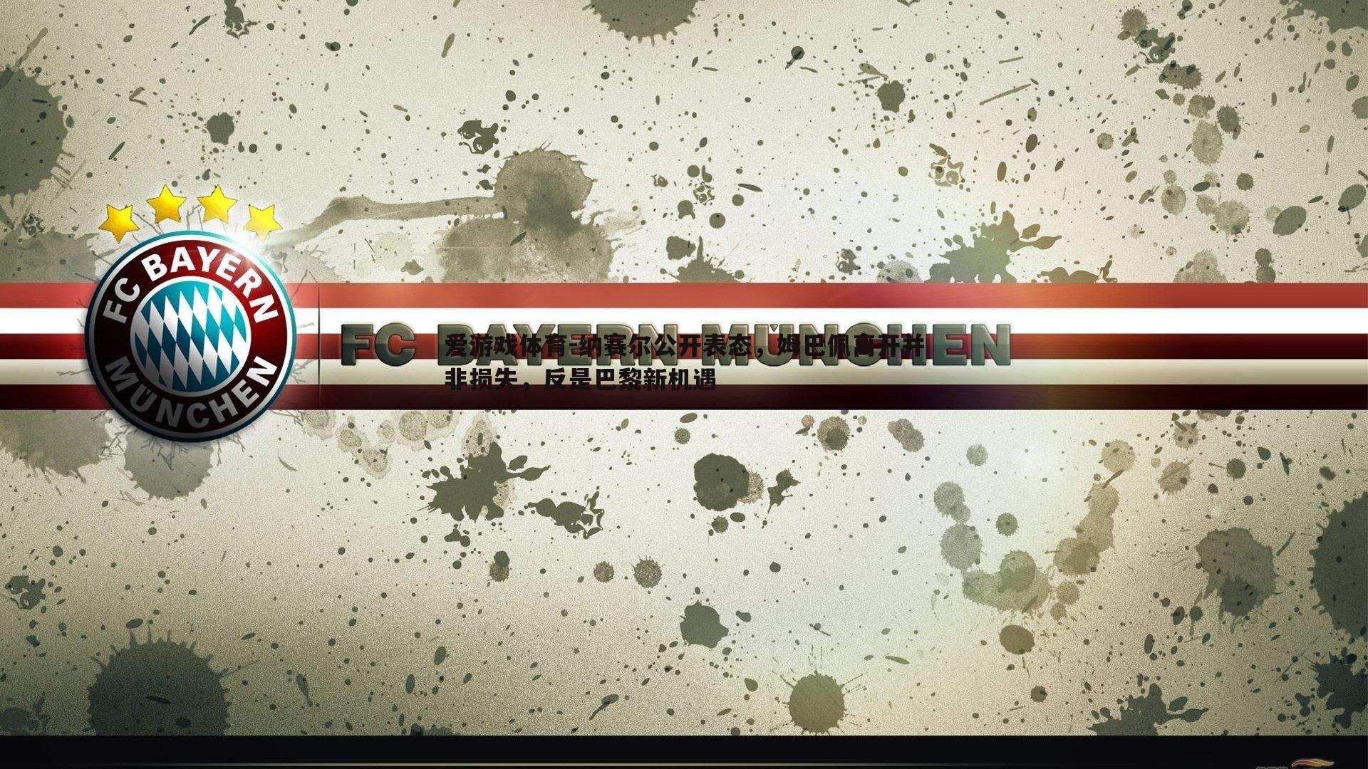 纳赛尔公开表态，姆巴佩离开并非损失，反是巴黎新机遇